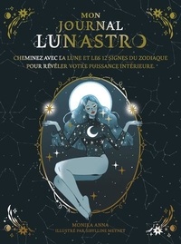 Monika Anna et Sibylline Meynet - Mon journal Lun'Astro - Cheminez avec la lune et les 12 signes du zodiaque pour révéler votre puissance intérieure.