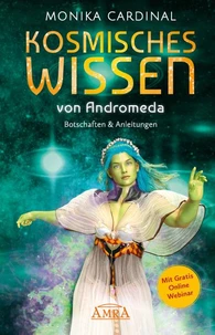KOSMISCHES WISSEN VON ANDROMEDA: Botschaften &amp; Anleitungen der Lichtwesen