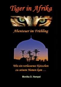 Monika D. Hempel - Tiger in Afrika  Abenteuer im Frühling - Wie ein verlassenes Kätzchen zu seinem Namen kam ....