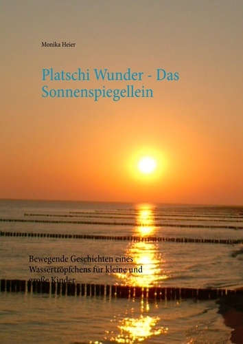 Platschi Wunder  -  Das Sonnenspiegellein. Bewegende Geschichten eines Wassertröpfchens für kleine und große Kinder