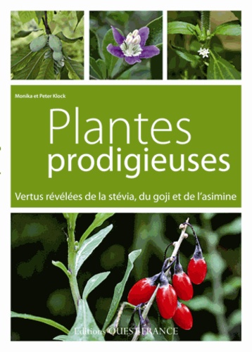 Monika Klock et Peter Klock - Plantes prodigieuses - Vertus révélées de la stévia, du goji et de l'asimine.