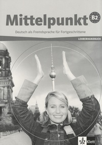 Monika Lanz et Angelika Lundquist-Mog - Mittelpunkt B2 - Lehrerhandbuch.