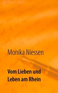 Monika Niessen - Vom Lieben und Leben am Rhein - Kurzgeschichten über die vielen Formen der Liebe und des Lebens.