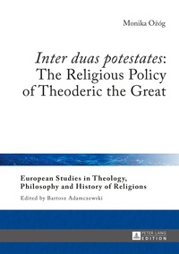 Monika O?óg - «Inter duas potestates»: The Religious Policy of Theoderic the Great.