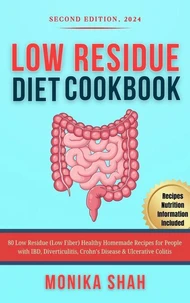 Low Residue Diet Cookbook, Second Edition (2024): 80 Low Residue (Low Fiber) Healthy Homemade Recipes for People with IBD, Diverticulitis, Crohn’s Disease &amp; Ulcerative Colitis