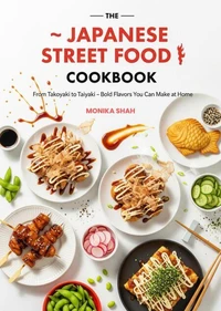 The Japanese Street Food Cookbook: From Takoyaki to Taiyaki – Bold Flavors You Can Make at Home