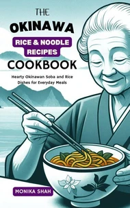 The Okinawa Rice &amp; Noodle Recipes Cookbook: Hearty Okinawan Soba and Rice Dishes for Everyday Meals