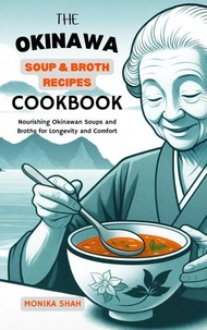 The Okinawa Soup &amp; Broth Recipes Cookbook: Nourishing Okinawan Soups and Broths for Longevity and Comfort