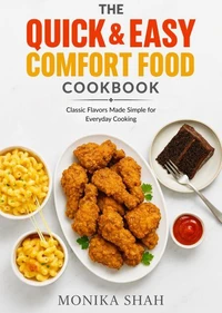 The Quick &amp; Easy Comfort Food Cookbook - Classic Flavors Made Simple for Everyday Cooking