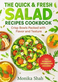 The Quick &amp; Fresh Salad Recipes Cookbook: Crisp Bowls Packed with Flavor and Texture