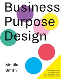 Monika Smith et Shermin Voshmgir - Business Purpose Design - An essential guide for human-centric and holistic businesses.