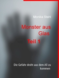 Monika Stahl - Monster aus Glas - Die Gefahr droht aus dem All zu kommen.