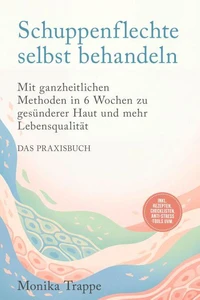Schuppenflechte selbst behandeln – Das Praxisbuch: Mit ganzheitlichen Methoden in 6 Wochen zu gesünderer Haut und mehr Lebensqualität– inkl. Rezepten, Checklisten, Anti-Stress-Tools uvm.