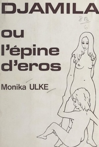 Monika Ulke - Djamila - Ou L'épine d'Éros.