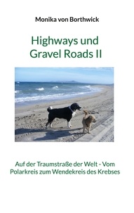Monika von Borthwick - Highways und Gravel Roads II - Auf der Traumstraße der Welt - Vom Polarkreis zum Wendekreis des Krebses.