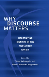 Monika weronika Kopytowska et Jr., yusuf Kalyango - Why Discourse Matters - Negotiating Identity in the Mediatized World.