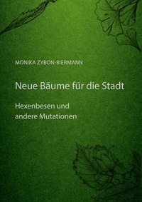 Monika Zybon-Biermann - Neue Bäume für die Stadt - Hexenbesen und andere Mutationen.