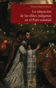 Monique Alaperrine-Bouyet - La educación de las elites indígenas en el Perú colonial.