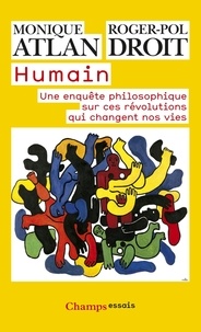 Monique Atlan et Roger-Pol Droit - Humain - Une enquête philosophique sur ces révolutions qui changent nos vies.