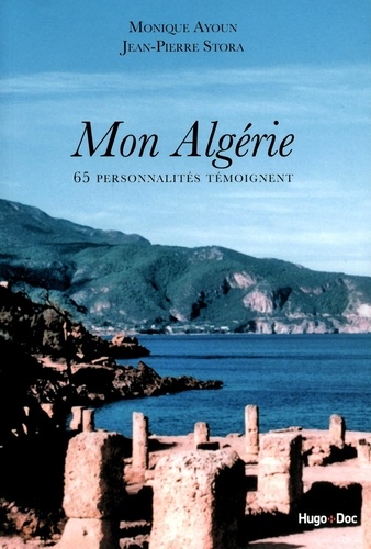 Monique Ayoun et Jean-Pierre Stora - Mon Algérie - 65 personnalités témoignent.
