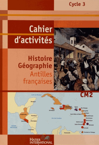 Monique Bégot - Histoire Géographie CM2 - Cahier d'activités Antilles françaises.