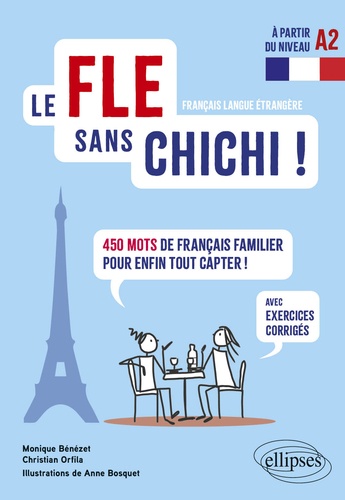 Le FLE sans chichi !. 450 mots de français familier pour enfin tout capter ! Avec exercices corrigés (à partir du niveau A2)