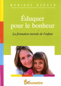 Monique Berger - Eduquer pour le bonheur - La formation morale de l'enfant.