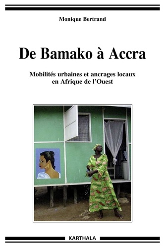 Monique Bertrand - De Bamako à Accra - Mobilités urbaines et ancrages locaux en Afrique de l'ouest.