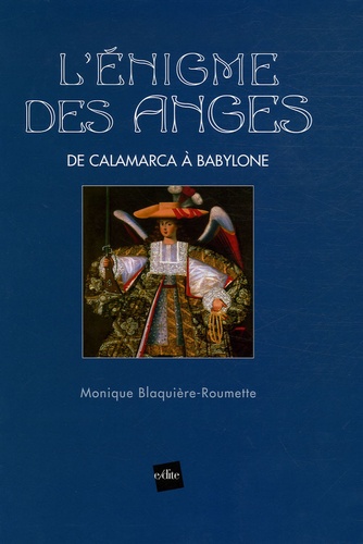 Monique Blaquière-Roumette - L'Enigme des Anges - De Calamarca à Babylone.