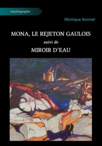 Monique Bonnet - Mona, le rejeton gaulois, suivi de, Miroir d’eau.