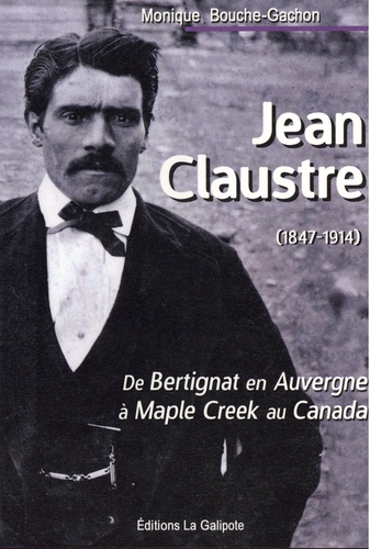 Jean Claustre (1847-1914). De Bertignat en Auvergne à Maple Creek au Canada