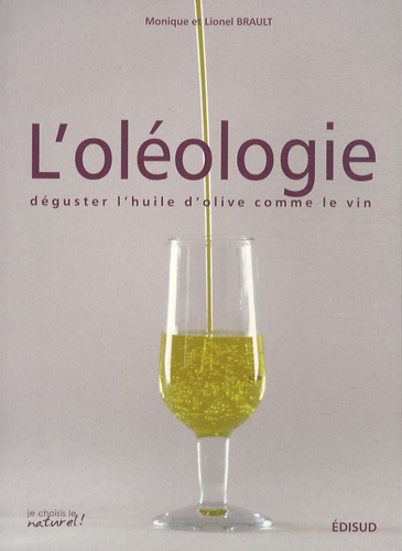 Monique Brault et Lionel Brault - L'oléologie - Déguster l'huile d'olive comme le vin.