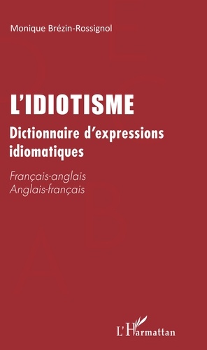 L'idiotisme. Dictionnaire d'expressions idiomatiques français-anglais et anglais-français