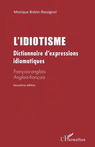 L'idiotisme. Dictionnaire d'expressions idiomatiques français-anglais et anglais-français 2e édition