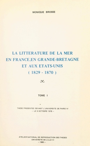 La littérature de la mer en France, en Grande-Bretagne et aux États-Unis (1829-1870) (1). Thèse présentée devant l'Université de Paris IV, le 9 octobre 1978