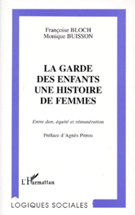 Monique Buisson et Françoise Bloch - La Garde Des Enfants. Une Histoire De Femmes. Entre Don, Equite Et Remuneration.