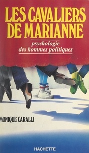 Monique Caralli - Les cavaliers de Marianne - Psychologie des hommes politiques.