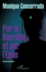 Monique Cencerrado - Par le Bourdon et par l'Epée - Roman historique.