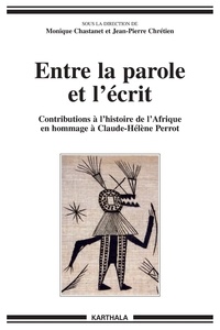Monique Chastanet et Jean-Pierre Chrétien - Entre la parole et l'écrit - Contributions à l'histoire de l'Afrique en hommage à Claude-Hélène Perrot.
