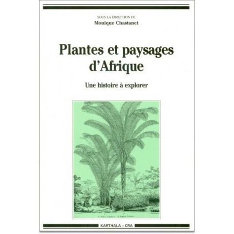 Monique Chastanet - Plantes et paysages d'Afrique - Une histoire à explorer.