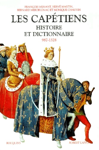 Monique Chauvin et Hervé Martin - LES CAPETIENS. - Histoire et dictionnaire 987-1328.