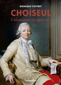 Monique Cottret - Choiseul - L'obsession du pouvoir.