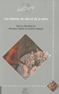 Monique Cottret et Caroline Galland - Les damnés du ciel et de la terre.