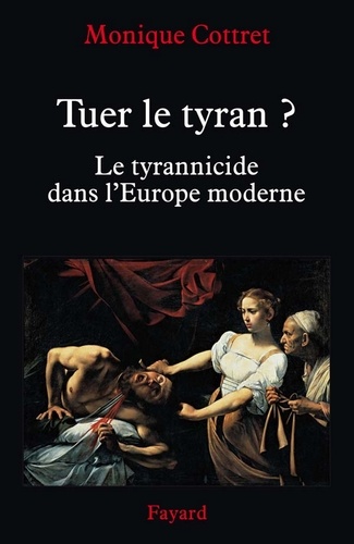 Tuer le tyran ?. Le tyrannicide dans l'Europe moderne