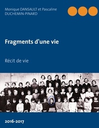 Monique Dansault et Pascaline Duchemin-Pinard - Fragments d'une vie - Récit de vie.