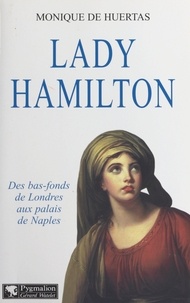 Monique de Huertas - Lady Hamilton - Des bas-fonds aux palais de Naples.