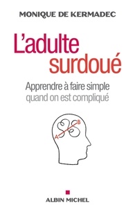 Livres téléchargement gratuit en ligne L'Adulte surdoué  - Apprendre à faire simple quand on est compliqué par Monique de Kermadec 9782226261472 in French