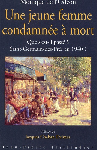 Monique de L'Odéon - Une Jeune Femme Condamnee A Mort. Que S'Est-Il Passe A Saint-Germain-Des-Pres En 1940 ?.