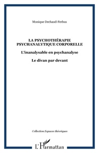 Monique Dechaud-Ferbus - La psychothérapie psychanalytique corporelle - L'inanalysable en psychanalyse ; Le divan par devant.