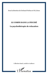 Monique Dechaud-Ferbus et Marie-Lise Roux - Le corps dans la psyché - La psychothérapie de relaxation.